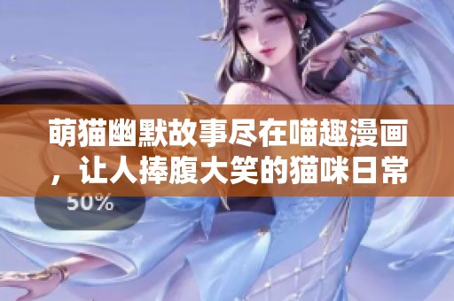 萌猫幽默故事尽在喵趣漫画，让人捧腹大笑的猫咪日常
