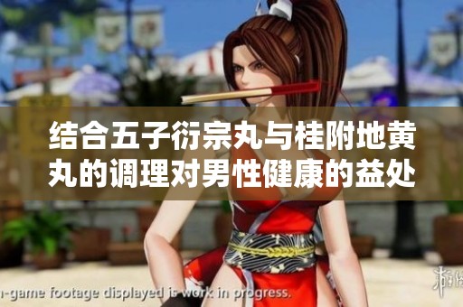 结合五子衍宗丸与桂附地黄丸的调理对男性健康的益处