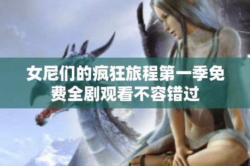 女尼们的疯狂旅程第一季免费全剧观看不容错过