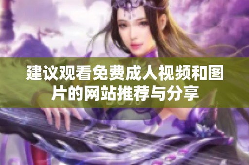 建议观看免费成人视频和图片的网站推荐与分享