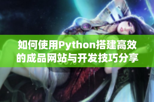 如何使用Python搭建高效的成品网站与开发技巧分享