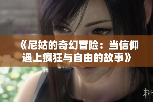 《尼姑的奇幻冒险：当信仰遇上疯狂与自由的故事》