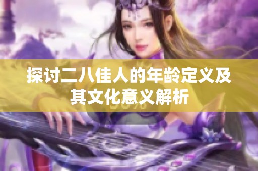 探讨二八佳人的年龄定义及其文化意义解析