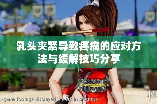 乳头夹紧导致疼痛的应对方法与缓解技巧分享