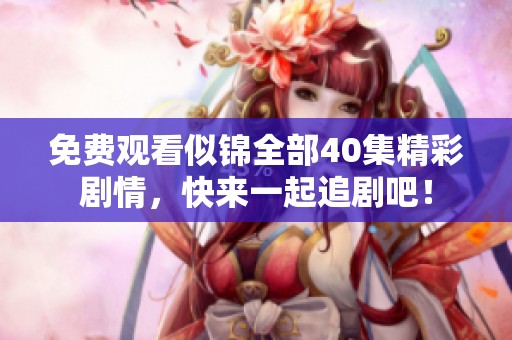 免费观看似锦全部40集精彩剧情，快来一起追剧吧！