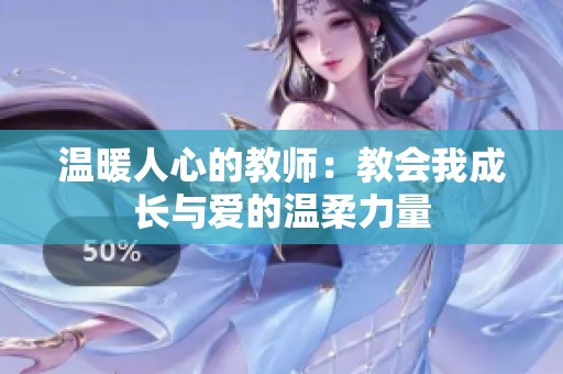 温暖人心的教师：教会我成长与爱的温柔力量