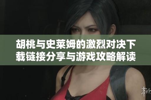 胡桃与史莱姆的激烈对决下载链接分享与游戏攻略解读