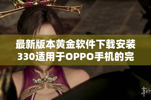 最新版本黄金软件下载安装330适用于OPPO手机的完整指南