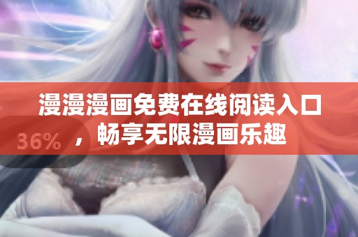 漫漫漫画免费在线阅读入口，畅享无限漫画乐趣