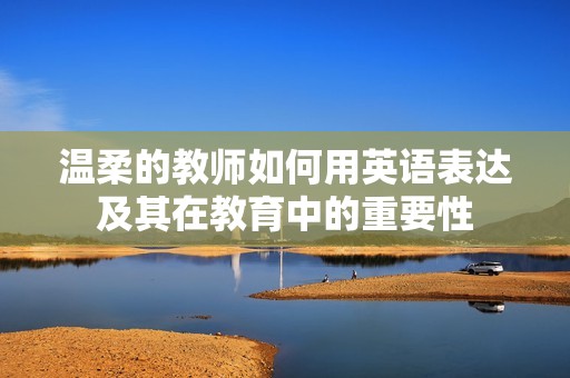 温柔的教师如何用英语表达及其在教育中的重要性