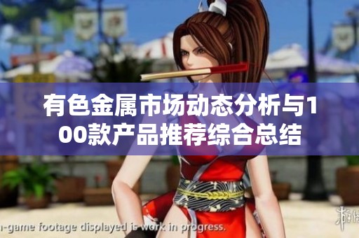 有色金属市场动态分析与100款产品推荐综合总结