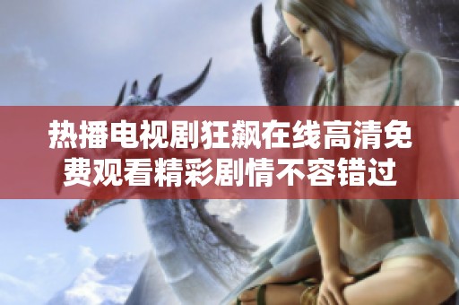 热播电视剧狂飙在线高清免费观看精彩剧情不容错过