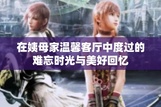 在姨母家温馨客厅中度过的难忘时光与美好回忆