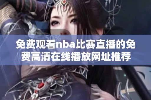 免费观看nba比赛直播的免费高清在线播放网址推荐