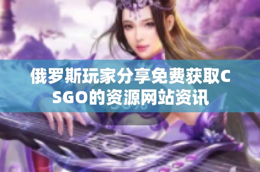 俄罗斯玩家分享免费获取CSGO的资源网站资讯