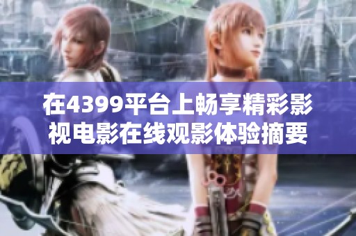 在4399平台上畅享精彩影视电影在线观影体验摘要