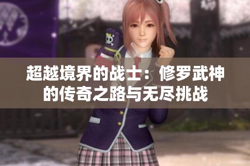 超越境界的战士：修罗武神的传奇之路与无尽挑战