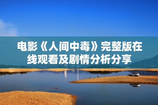 电影《人间中毒》完整版在线观看及剧情分析分享