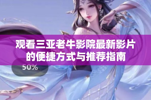 观看三亚老牛影院最新影片的便捷方式与推荐指南