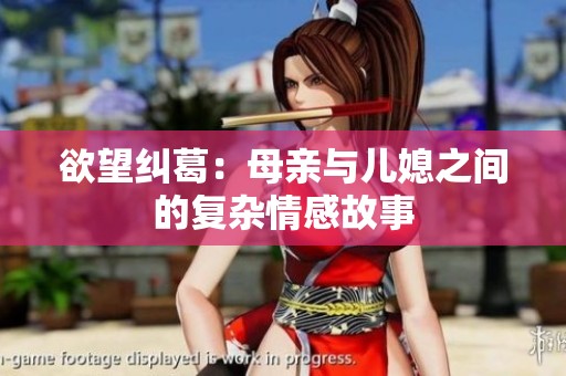 欲望纠葛：母亲与儿媳之间的复杂情感故事