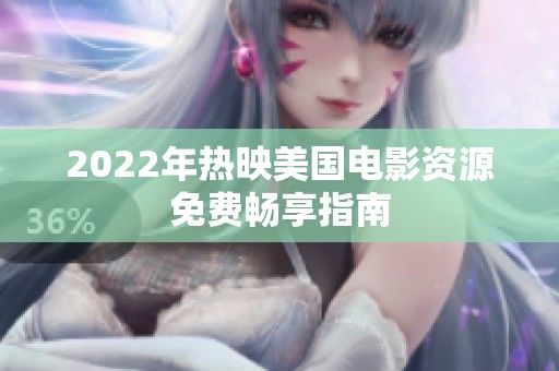 2022年热映美国电影资源免费畅享指南