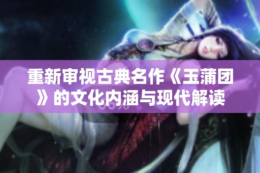 重新审视古典名作《玉蒲团》的文化内涵与现代解读