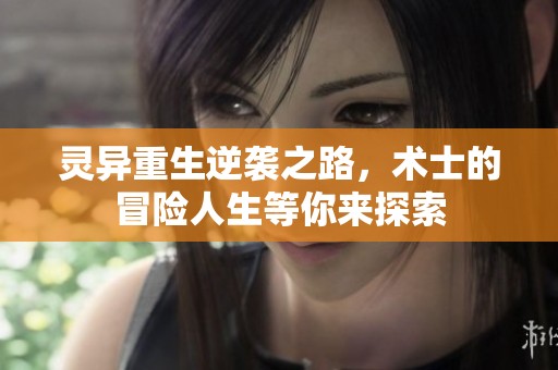 灵异重生逆袭之路，术士的冒险人生等你来探索