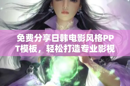 免费分享日韩电影风格PPT模板，轻松打造专业影视展示效果