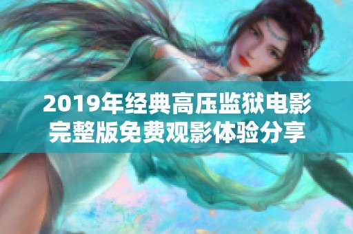 2019年经典高压监狱电影完整版免费观影体验分享
