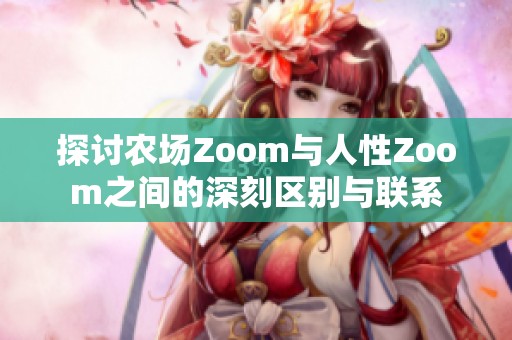 探讨农场Zoom与人性Zoom之间的深刻区别与联系