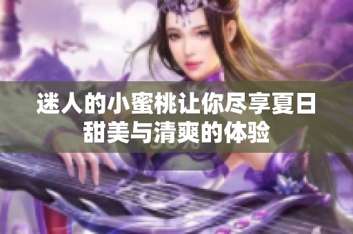 迷人的小蜜桃让你尽享夏日甜美与清爽的体验