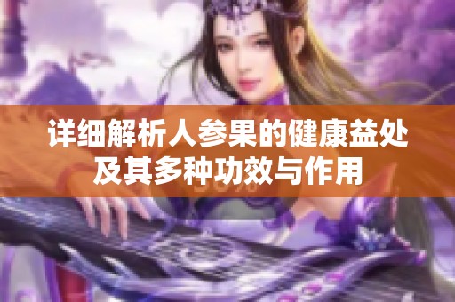 详细解析人参果的健康益处及其多种功效与作用