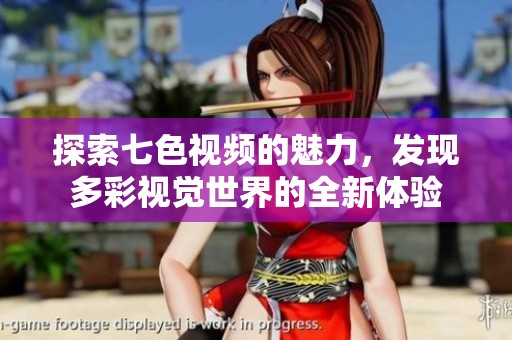 探索七色视频的魅力，发现多彩视觉世界的全新体验
