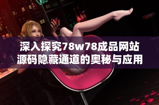 深入探究78w78成品网站源码隐藏通道的奥秘与应用