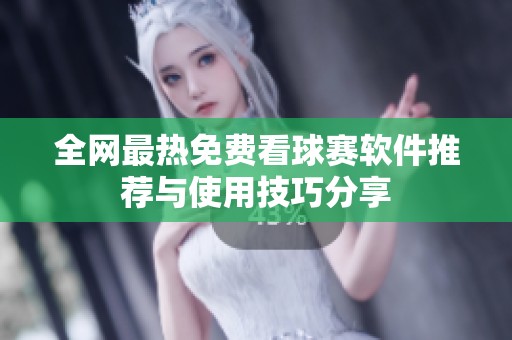 全网最热免费看球赛软件推荐与使用技巧分享