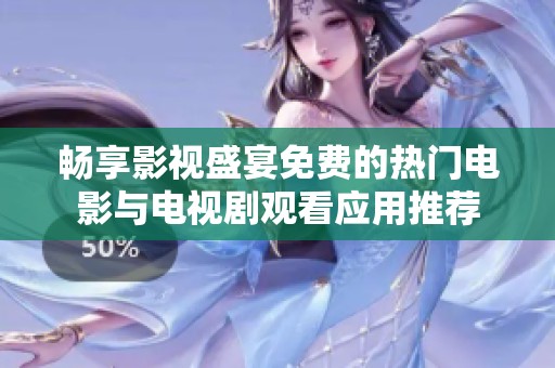 畅享影视盛宴免费的热门电影与电视剧观看应用推荐