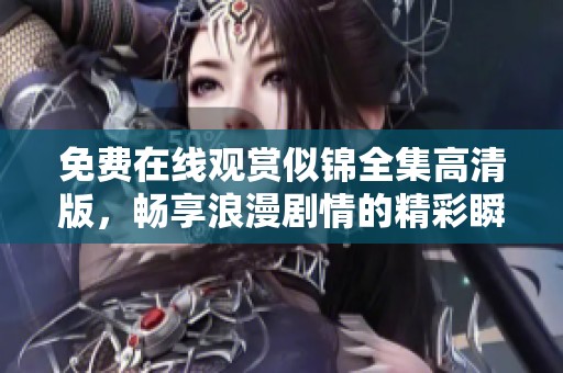 免费在线观赏似锦全集高清版，畅享浪漫剧情的精彩瞬间