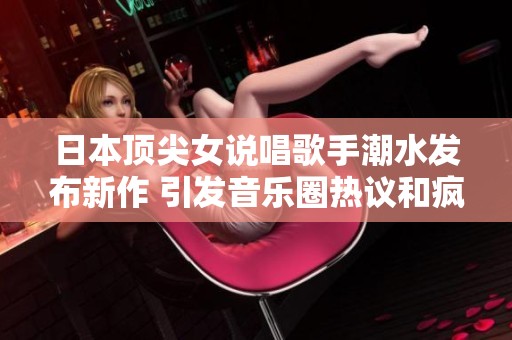 日本顶尖女说唱歌手潮水发布新作 引发音乐圈热议和疯狂追捧