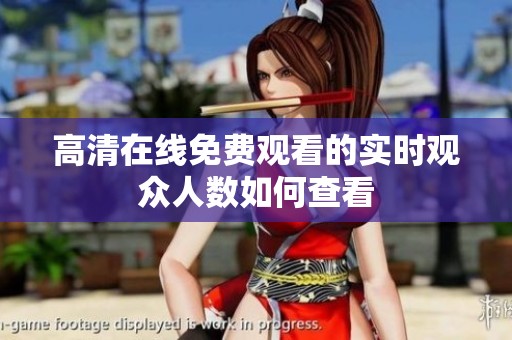 高清在线免费观看的实时观众人数如何查看