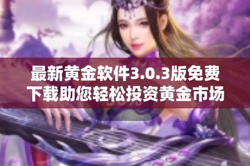 最新黄金软件3.0.3版免费下载助您轻松投资黄金市场