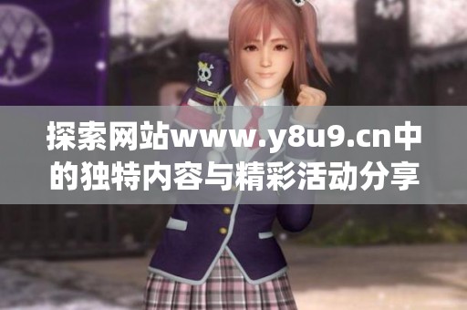 探索网站www.y8u9.cn中的独特内容与精彩活动分享