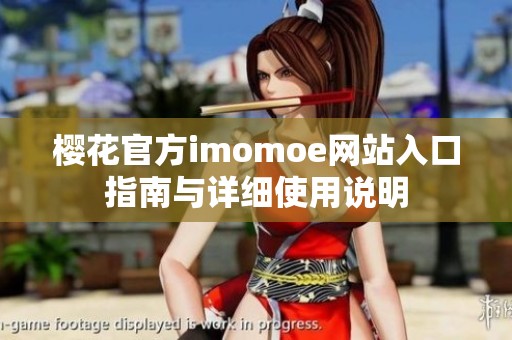 樱花官方imomoe网站入口指南与详细使用说明