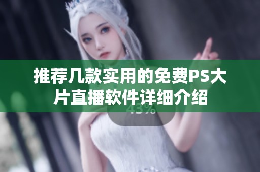 推荐几款实用的免费PS大片直播软件详细介绍