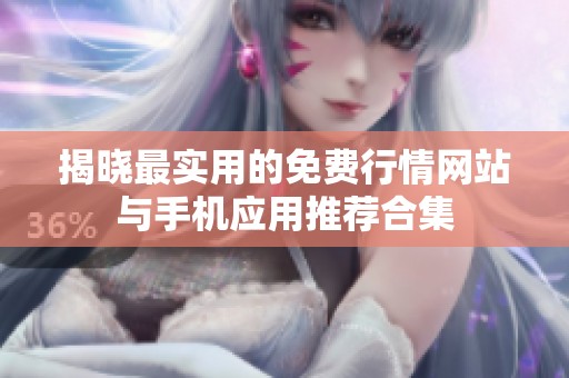 揭晓最实用的免费行情网站与手机应用推荐合集