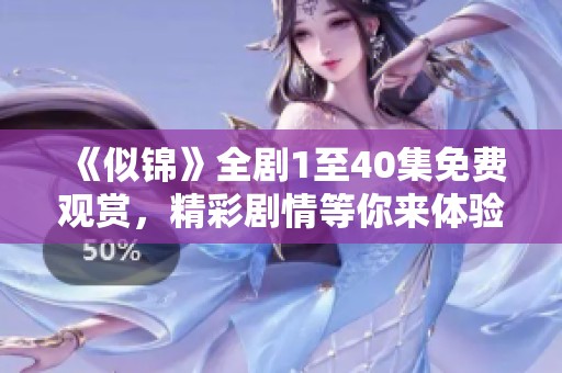 《似锦》全剧1至40集免费观赏，精彩剧情等你来体验