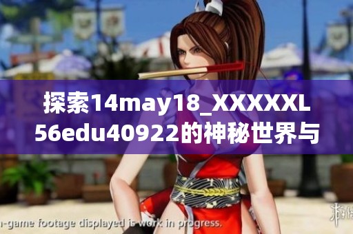 探索14may18_XXXXXL56edu40922的神秘世界与潜在价值分析