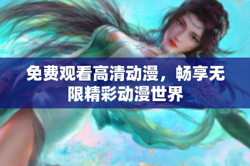 免费观看高清动漫，畅享无限精彩动漫世界