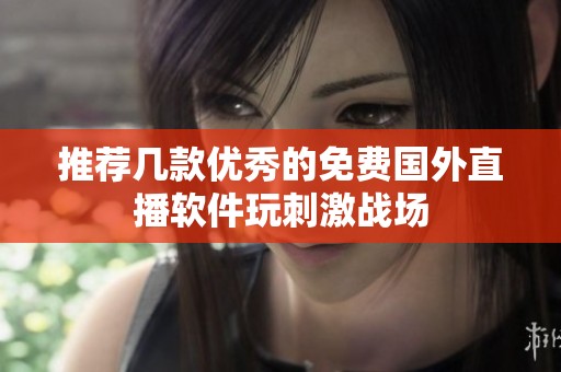 推荐几款优秀的免费国外直播软件玩刺激战场