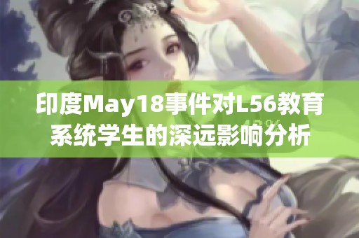 印度May18事件对L56教育系统学生的深远影响分析