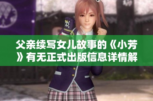父亲续写女儿故事的《小芳》有无正式出版信息详情解析